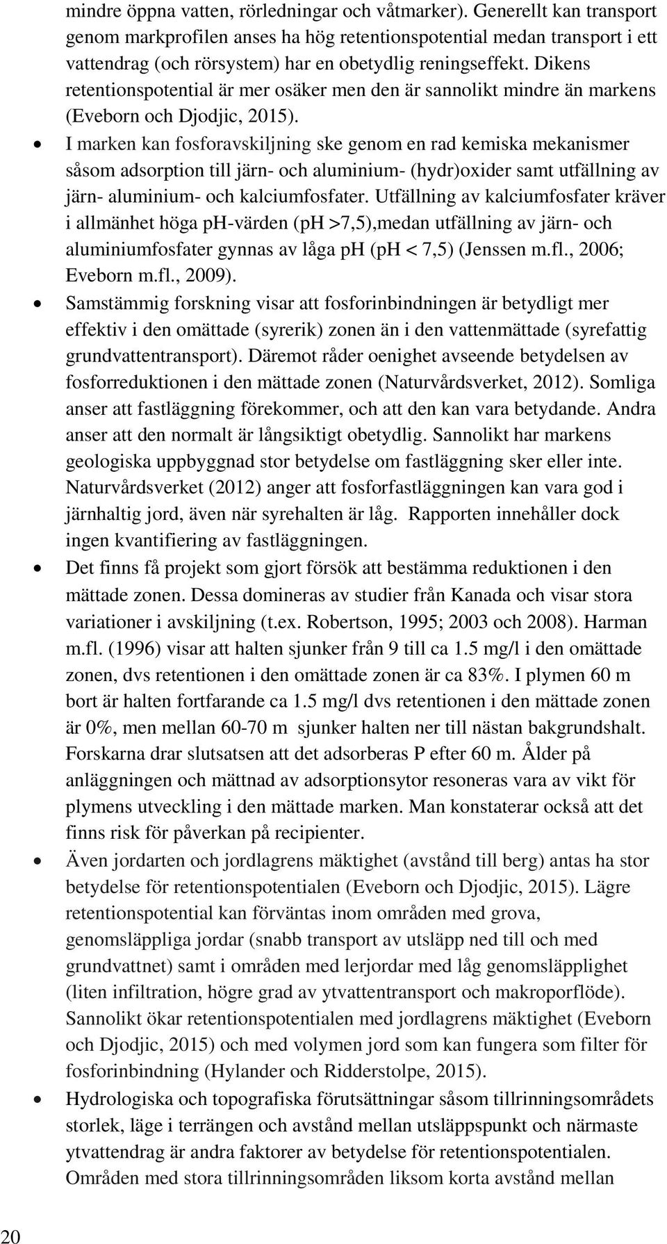 Dikens retentionspotential är mer osäker men den är sannolikt mindre än markens (Eveborn och Djodjic, 2015).