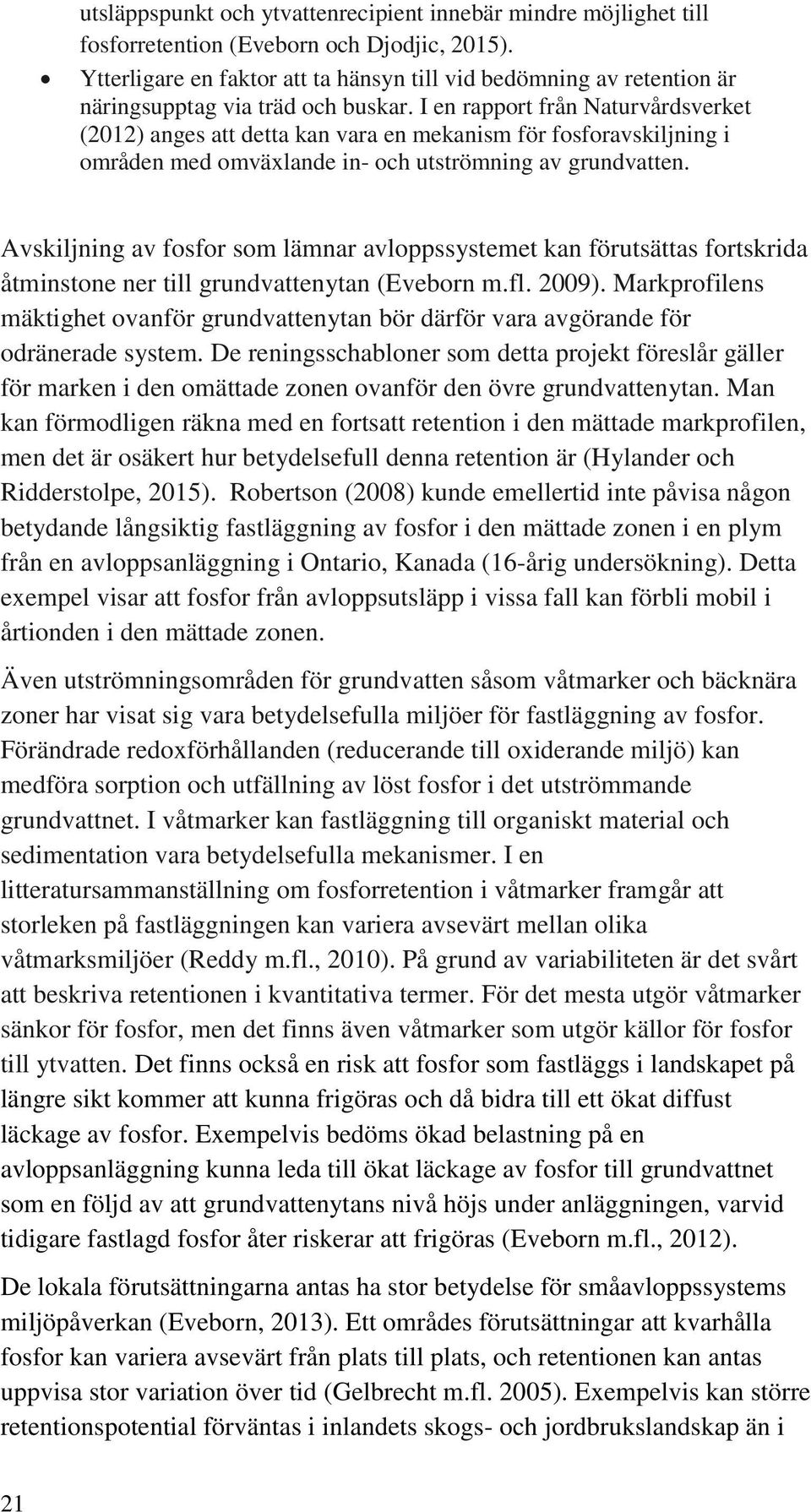 I en rapport från Naturvårdsverket (2012) anges att detta kan vara en mekanism för fosforavskiljning i områden med omväxlande in- och utströmning av grundvatten.