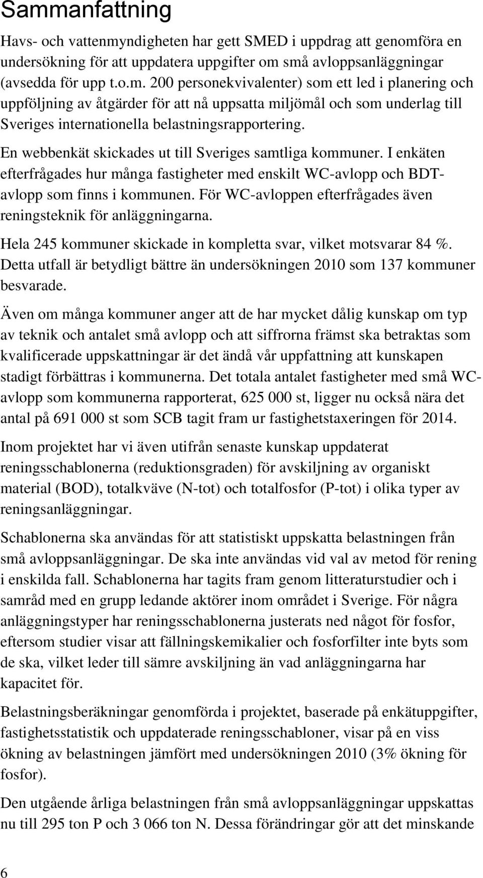 För WC-avloppen efterfrågades även reningsteknik för anläggningarna. Hela 245 kommuner skickade in kompletta svar, vilket motsvarar 84 %.