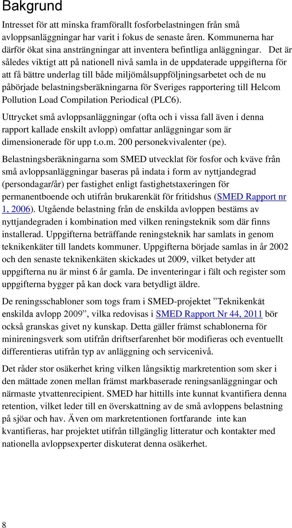 Det är således viktigt att på nationell nivå samla in de uppdaterade uppgifterna för att få bättre underlag till både miljömålsuppföljningsarbetet och de nu påbörjade belastningsberäkningarna för