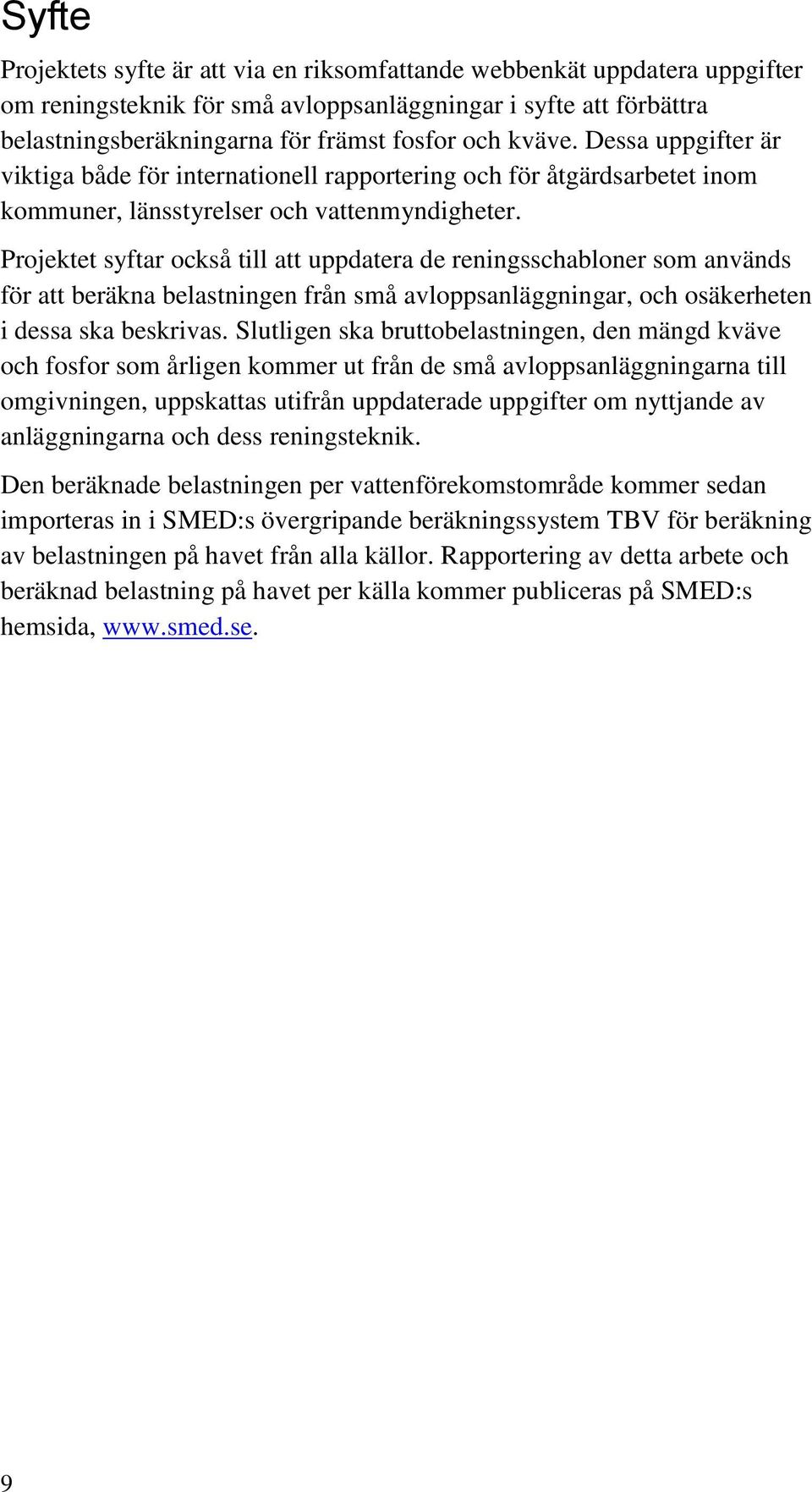 Projektet syftar också till att uppdatera de reningsschabloner som används för att beräkna belastningen från små avloppsanläggningar, och osäkerheten i dessa ska beskrivas.