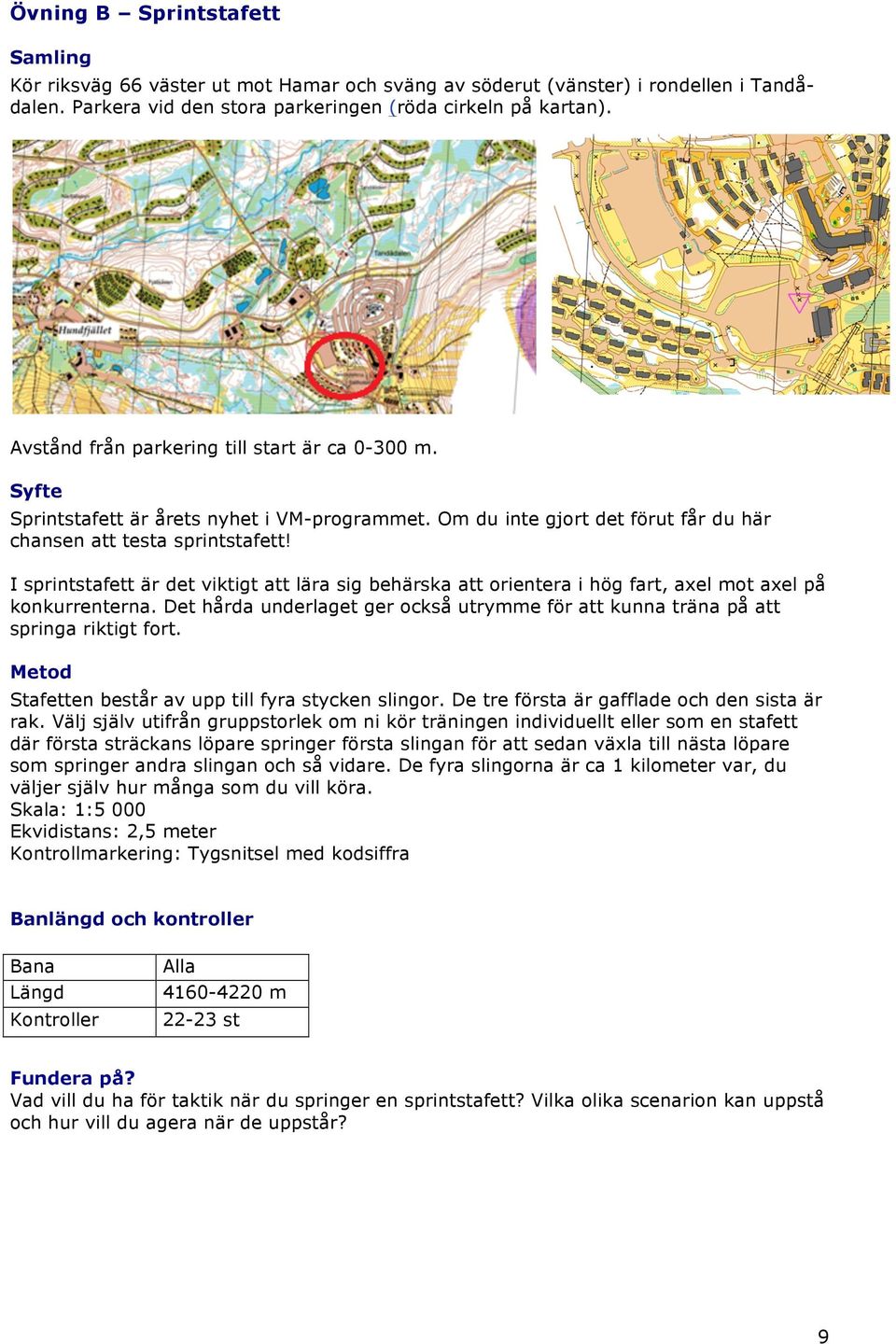 I sprintstafett är det viktigt att lära sig behärska att orientera i hög fart, axel mot axel på konkurrenterna. Det hårda underlaget ger också utrymme för att kunna träna på att springa riktigt fort.