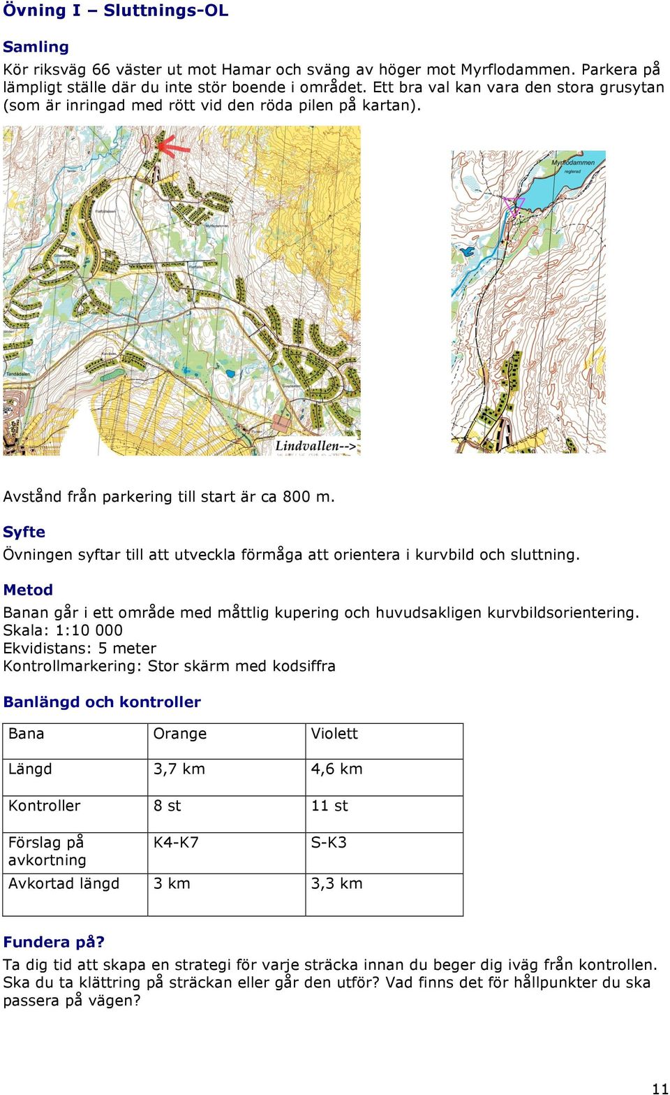 Syfte Övningen syftar till att utveckla förmåga att orientera i kurvbild och sluttning. Metod Banan går i ett område med måttlig kupering och huvudsakligen kurvbildsorientering.