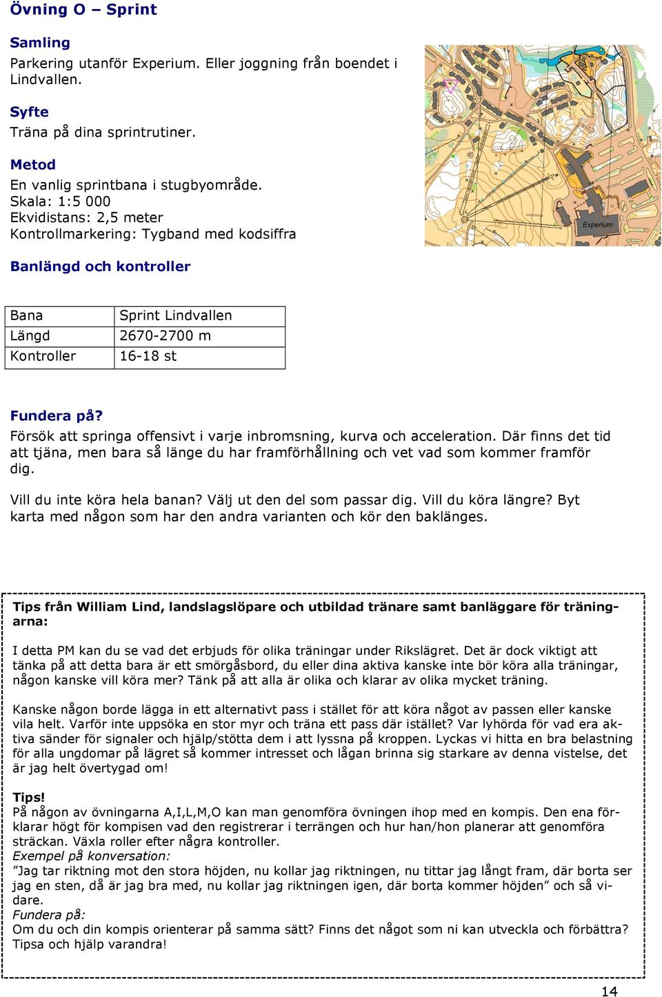Försök att springa offensivt i varje inbromsning, kurva och acceleration. Där finns det tid att tjäna, men bara så länge du har framförhållning och vet vad som kommer framför dig.