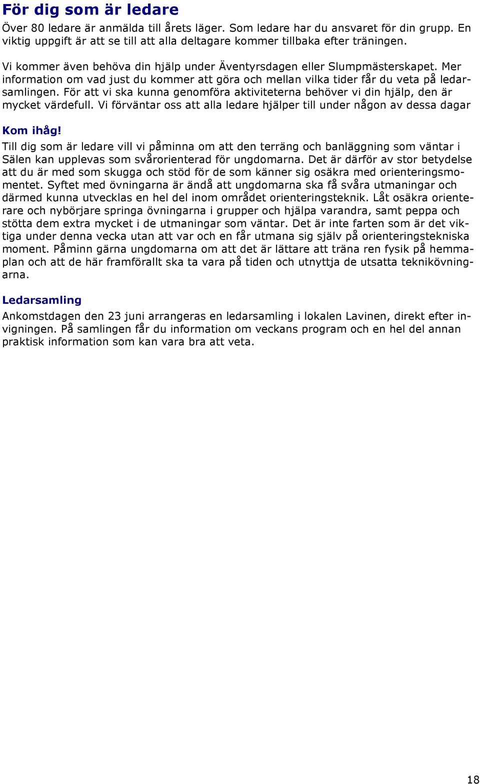 För att vi ska kunna genomföra aktiviteterna behöver vi din hjälp, den är mycket värdefull. Vi förväntar oss att alla ledare hjälper till under någon av dessa dagar Kom ihåg!