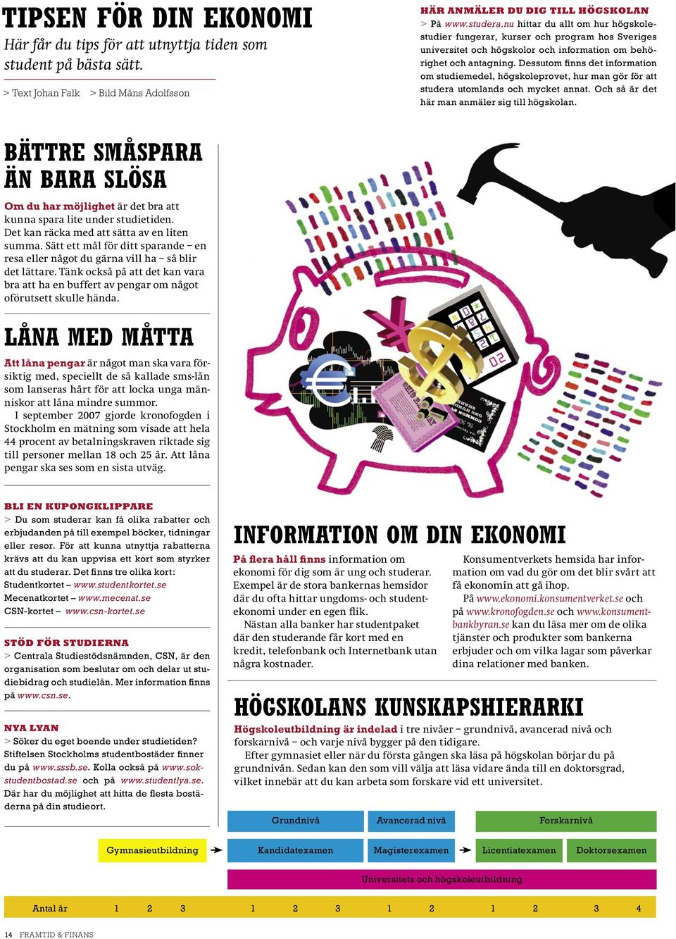 Dessutom finns det information om studiemedel, högskoleprovet, hur man gör för att studera utomlands och mycket annat. Och så är det här man anmäler sig till högskolan.