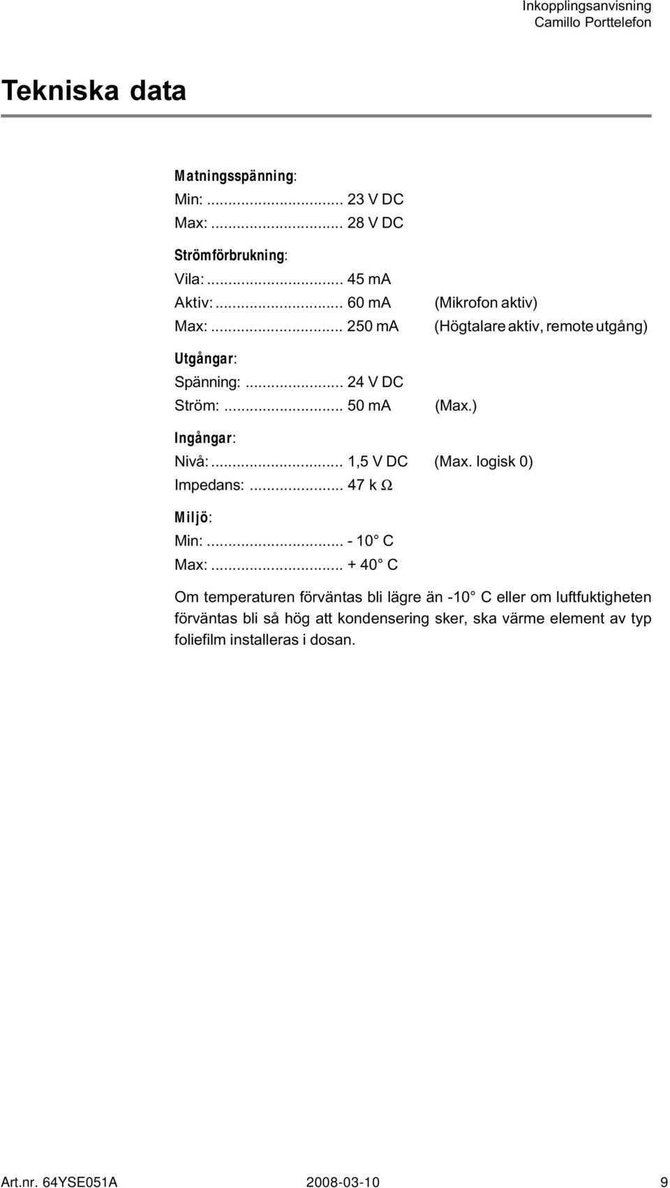 .. 1,5 V DC (Max. logisk 0) Impedans:... 47 k Ω Miljö: Min:... - 10 C Max:.