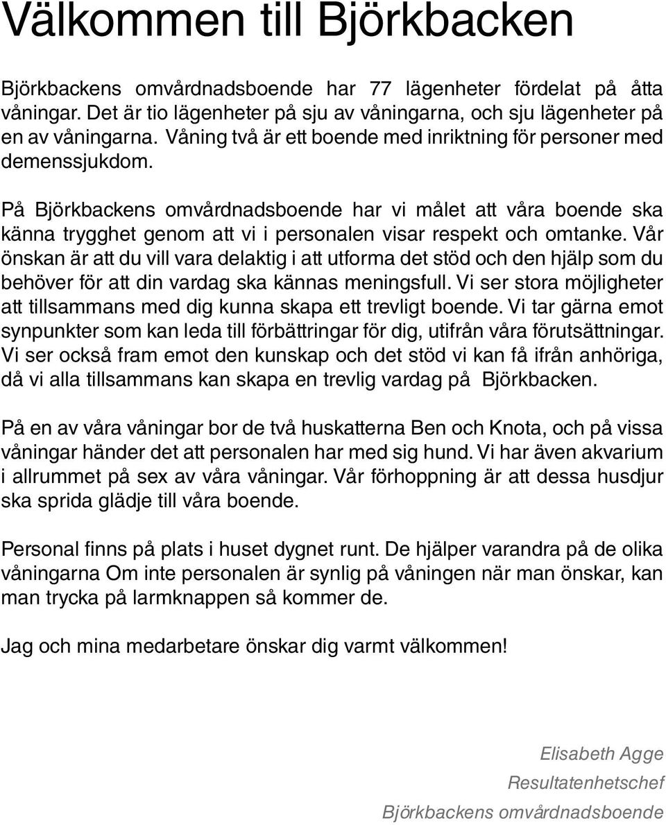 På Björkbackens omvårdnadsboende har vi målet att våra boende ska känna trygghet genom att vi i personalen visar respekt och omtanke.