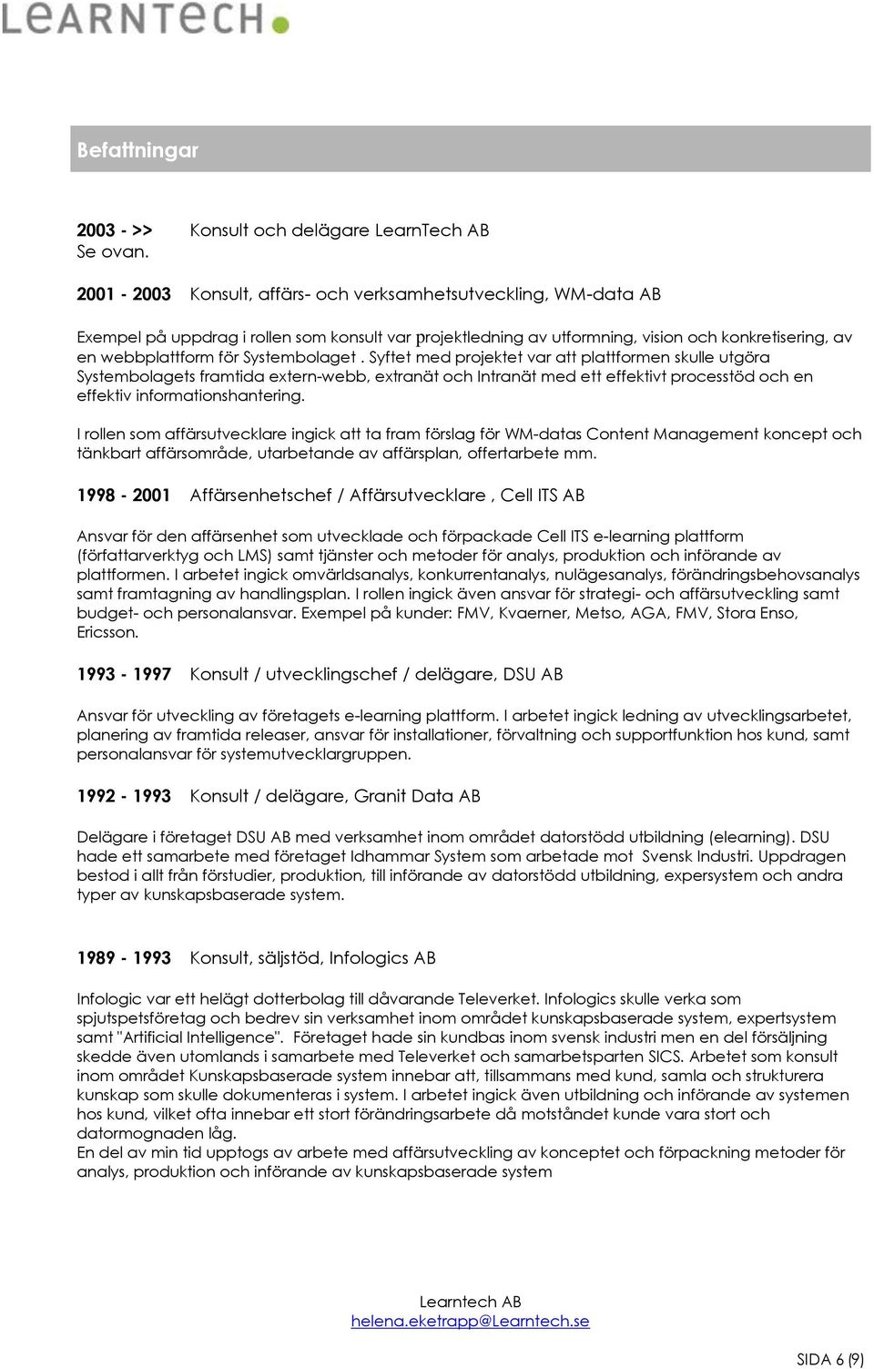 Systembolaget. Syftet med projektet var att plattformen skulle utgöra Systembolagets framtida extern-webb, extranät och Intranät med ett effektivt processtöd och en effektiv informationshantering.