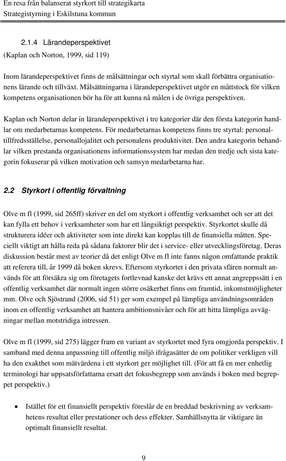 Kaplan och Norton delar in lärandeperspektivet i tre kategorier där den första kategorin handlar om medarbetarnas kompetens.