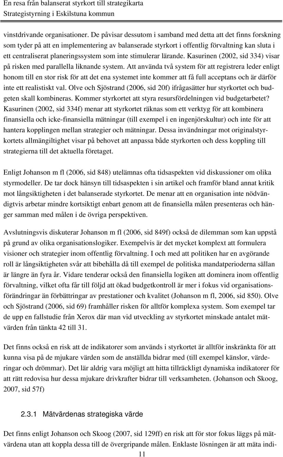 inte stimulerar lärande. Kasurinen (2002, sid 334) visar på risken med parallella liknande system.