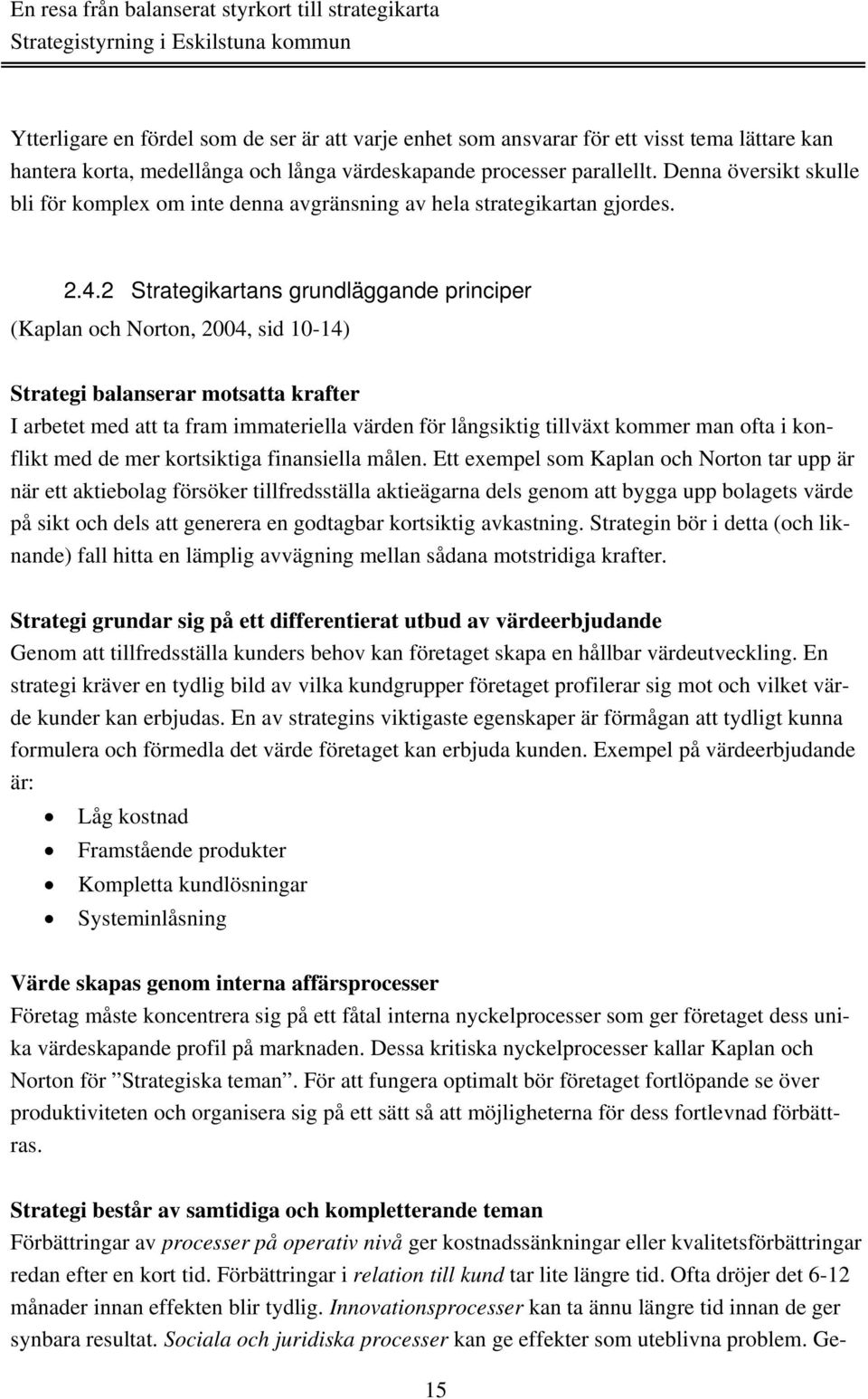 2 Strategikartans grundläggande principer (Kaplan och Norton, 2004, sid 10-14) Strategi balanserar motsatta krafter I arbetet med att ta fram immateriella värden för långsiktig tillväxt kommer man