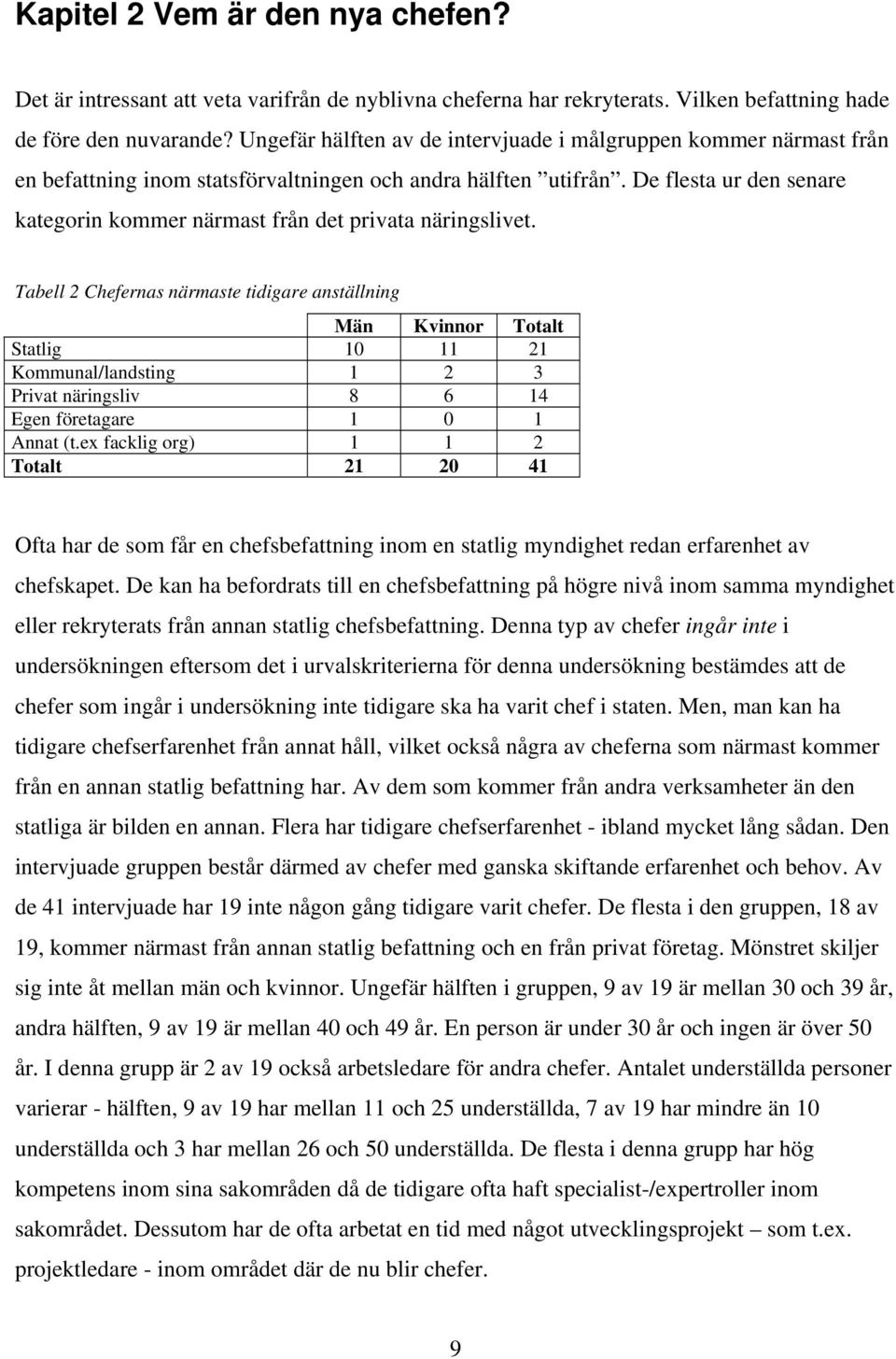 De flesta ur den senare kategorin kommer närmast från det privata näringslivet.