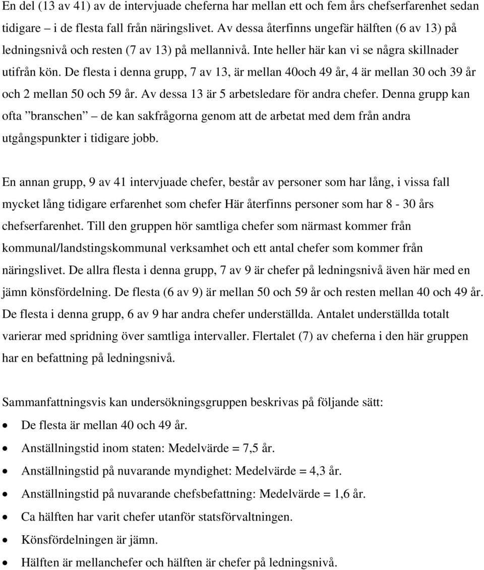 De flesta i denna grupp, 7 av 13, är mellan 40och 49 år, 4 är mellan 30 och 39 år och 2 mellan 50 och 59 år. Av dessa 13 är 5 arbetsledare för andra chefer.