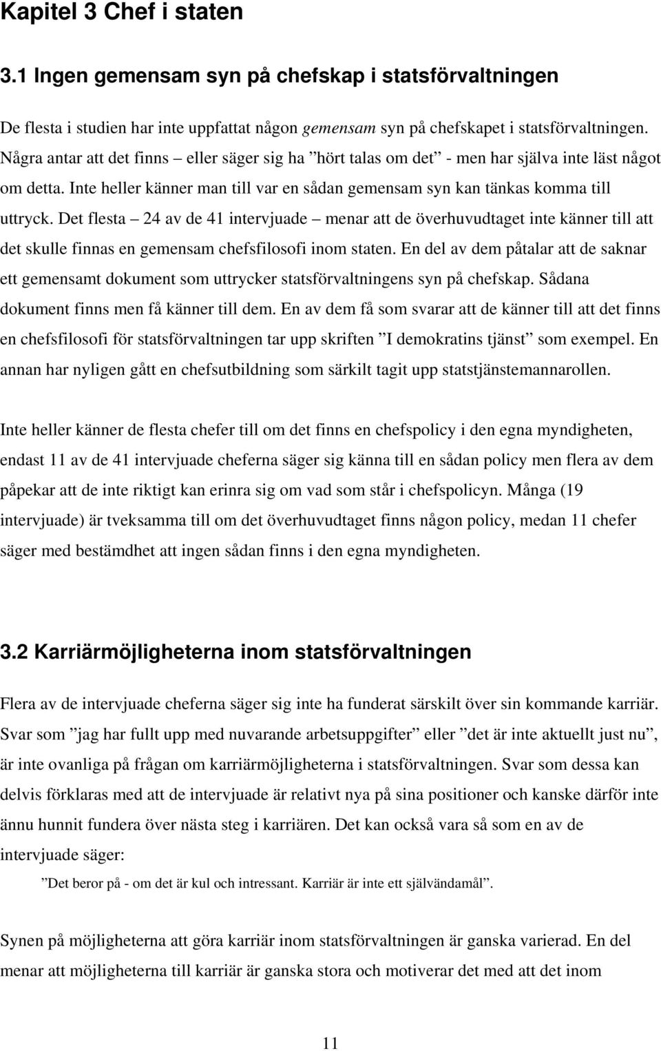 Det flesta 24 av de 41 intervjuade menar att de överhuvudtaget inte känner till att det skulle finnas en gemensam chefsfilosofi inom staten.