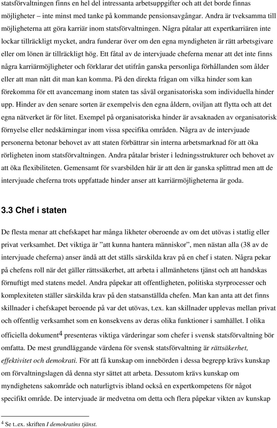 Några påtalar att expertkarriären inte lockar tillräckligt mycket, andra funderar över om den egna myndigheten är rätt arbetsgivare eller om lönen är tillräckligt hög.