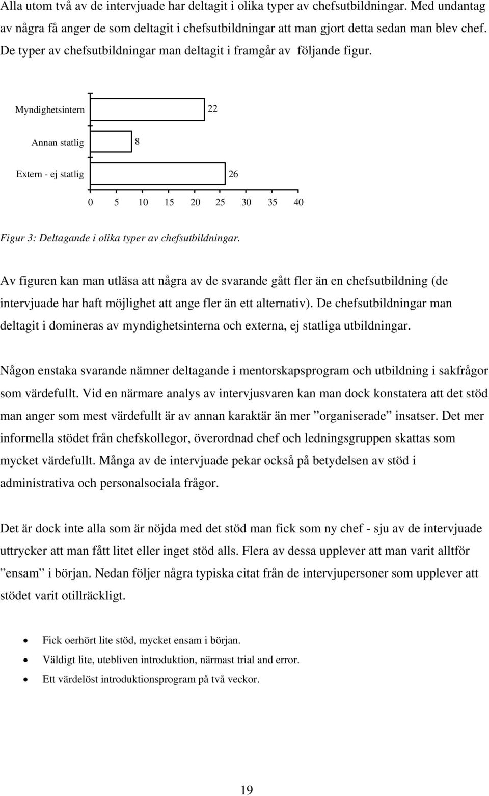 Myndighetsintern 22 Annan statlig 8 Extern - ej statlig 26 0 5 10 15 20 25 30 35 40 Figur 3: Deltagande i olika typer av chefsutbildningar.