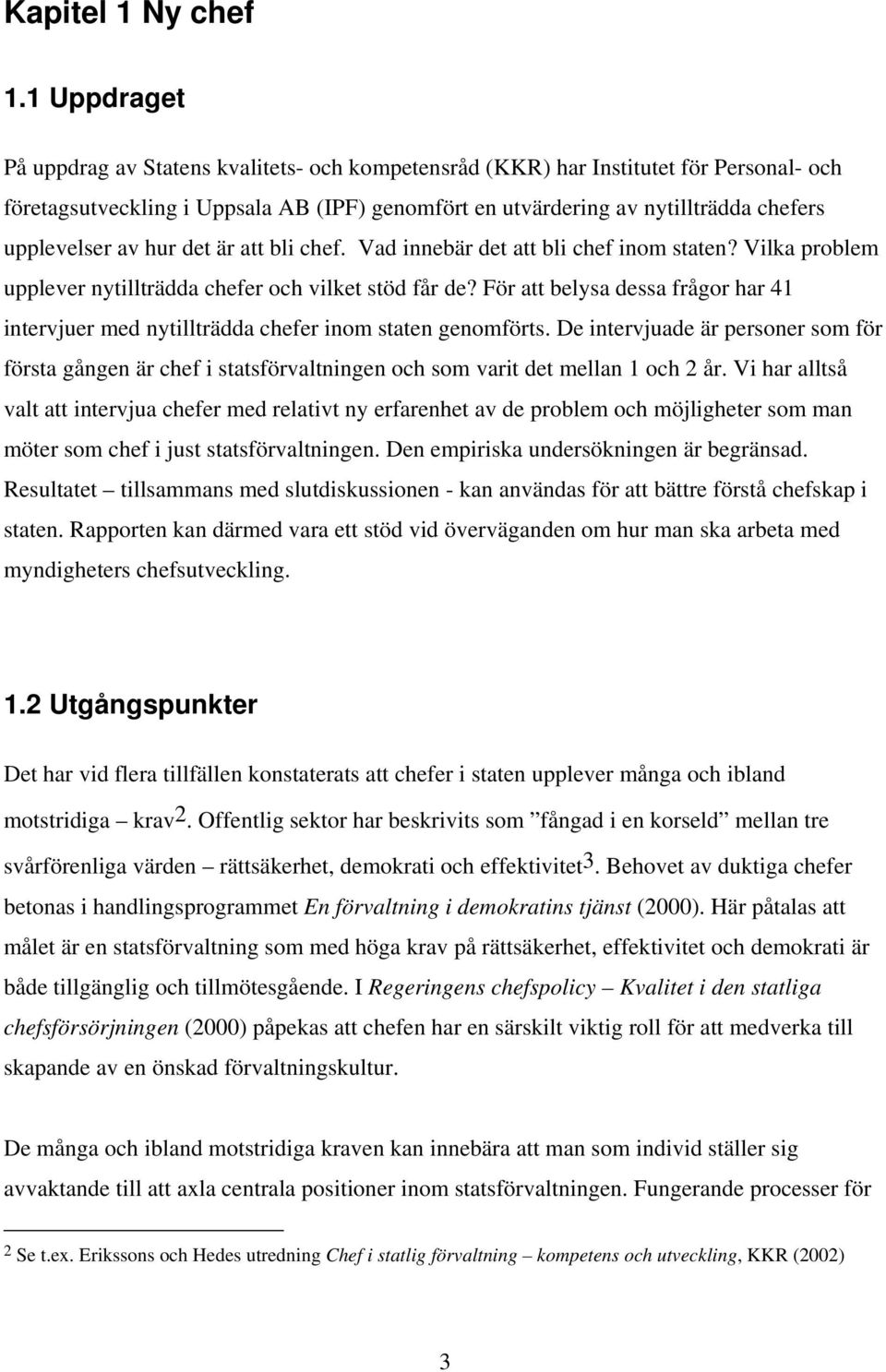 av hur det är att bli chef. Vad innebär det att bli chef inom staten? Vilka problem upplever nytillträdda chefer och vilket stöd får de?