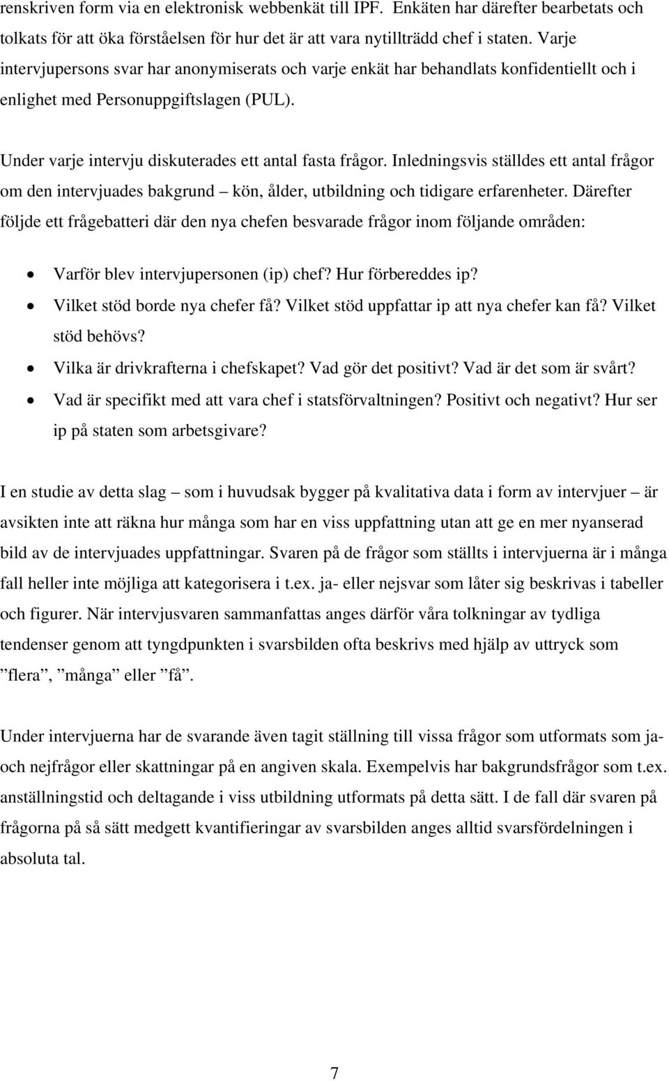 Inledningsvis ställdes ett antal frågor om den intervjuades bakgrund kön, ålder, utbildning och tidigare erfarenheter.