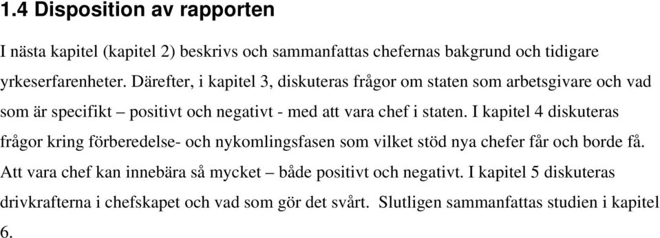 I kapitel 4 diskuteras frågor kring förberedelse- och nykomlingsfasen som vilket stöd nya chefer får och borde få.