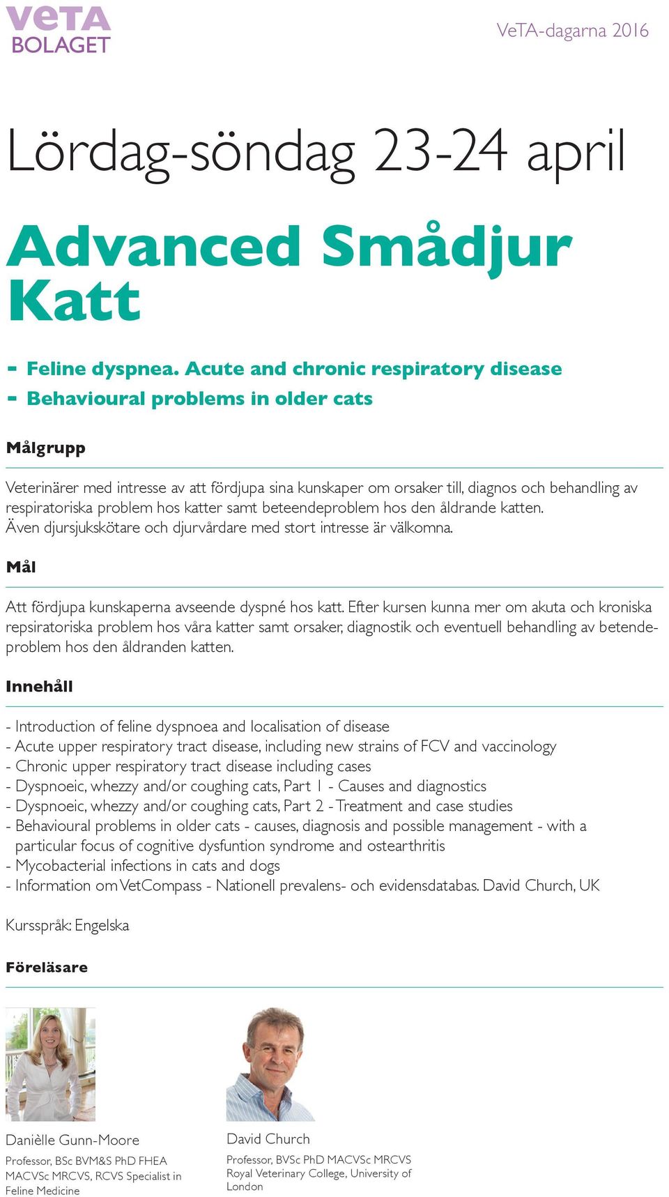 hos katter samt beteendeproblem hos den åldrande katten. Även djursjukskötare och djurvårdare med stort intresse är välkomna. Mål Att fördjupa kunskaperna avseende dyspné hos katt.