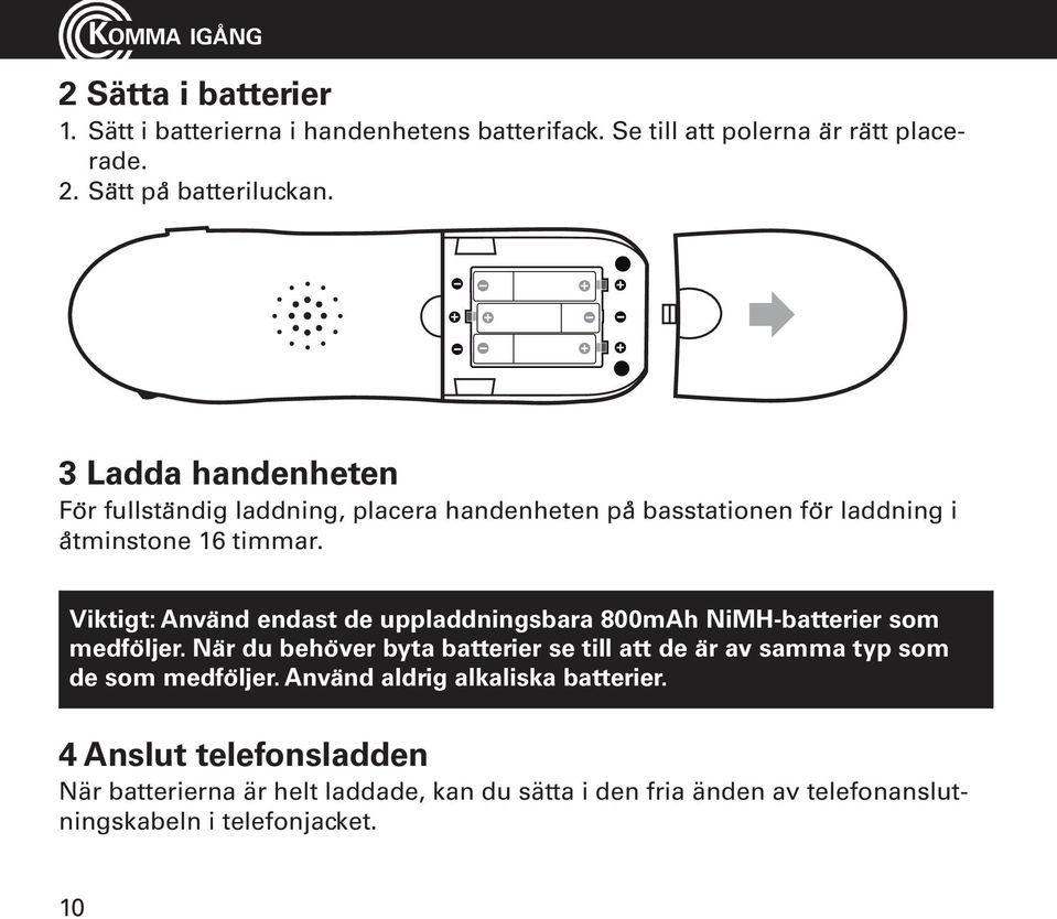 Viktigt: Anva nd endast de uppladdningsbara 800mAh NiMH-batterier som medfo ljer.