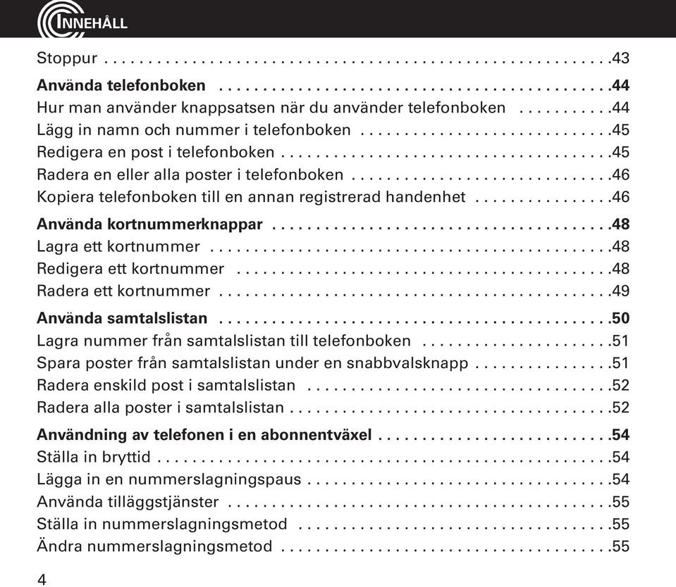 .............................46 Kopiera telefonboken till en annan registrerad handenhet................46 Anva nda kortnummerknappar.......................................48 Lagra ett kortnummer.