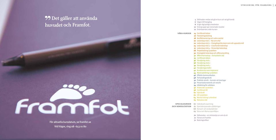 ger storartade resultat 12 Drömboende kursen 14 Certifierad ledare 16 Förändringsledning 18 Konflikthantering och svåra samtal 20 Ledarskap nivå 1 Ny som chef 22 Ledarskap nivå 2 Framgångsrika team