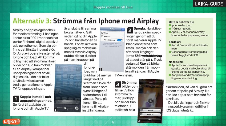 Att komma igång med att strömma filmer, bilder och ljud från mobilen till en Airplay-kompatibel uppspelningsenhet är väldigt enkelt.