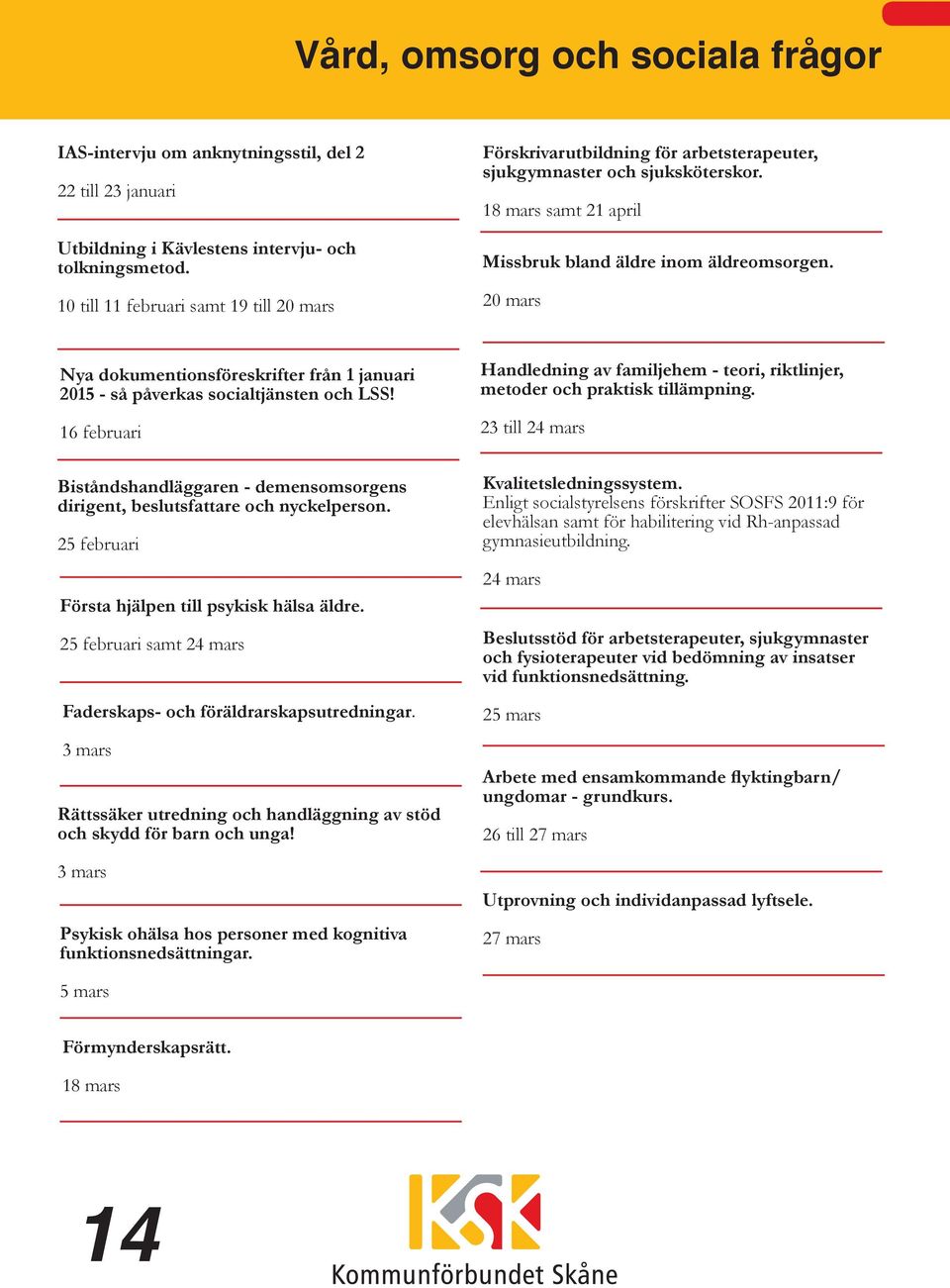 20 mars Nya dokumentionsföreskrifter från 1 januari 2015 - så påverkas socialtjänsten och LSS! 16 februari Biståndshandläggaren - demensomsorgens dirigent, beslutsfattare och nyckelperson.