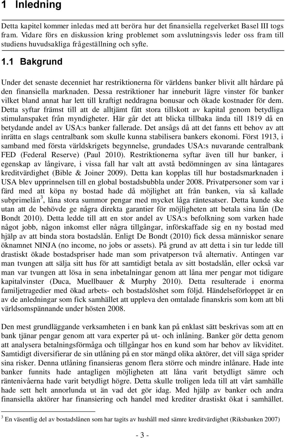 1 Bakgrund Under det senaste decenniet har restriktionerna för världens banker blivit allt hårdare på den finansiella marknaden.