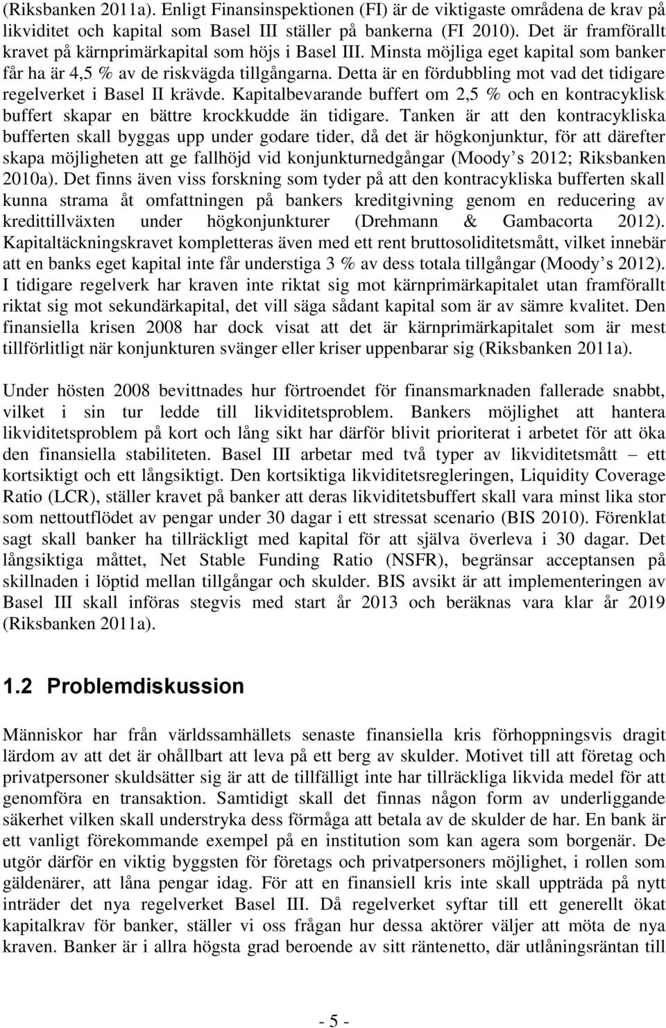 Detta är en fördubbling mot vad det tidigare regelverket i Basel II krävde. Kapitalbevarande buffert om 2,5 % och en kontracyklisk buffert skapar en bättre krockkudde än tidigare.