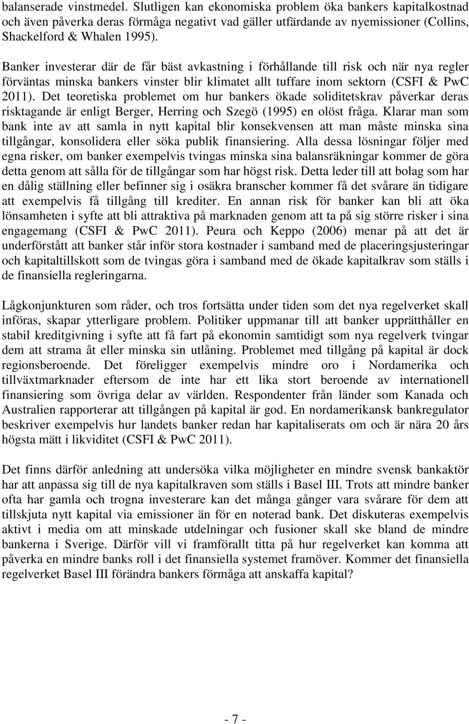 Det teoretiska problemet om hur bankers ökade soliditetskrav påverkar deras risktagande är enligt Berger, Herring och Szegö (1995) en olöst fråga.