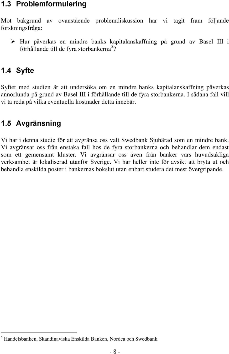 I sådana fall vill vi ta reda på vilka eventuella kostnader detta innebär. 1.5 Avgränsning Vi har i denna studie för att avgränsa oss valt Swedbank Sjuhärad som en mindre bank.