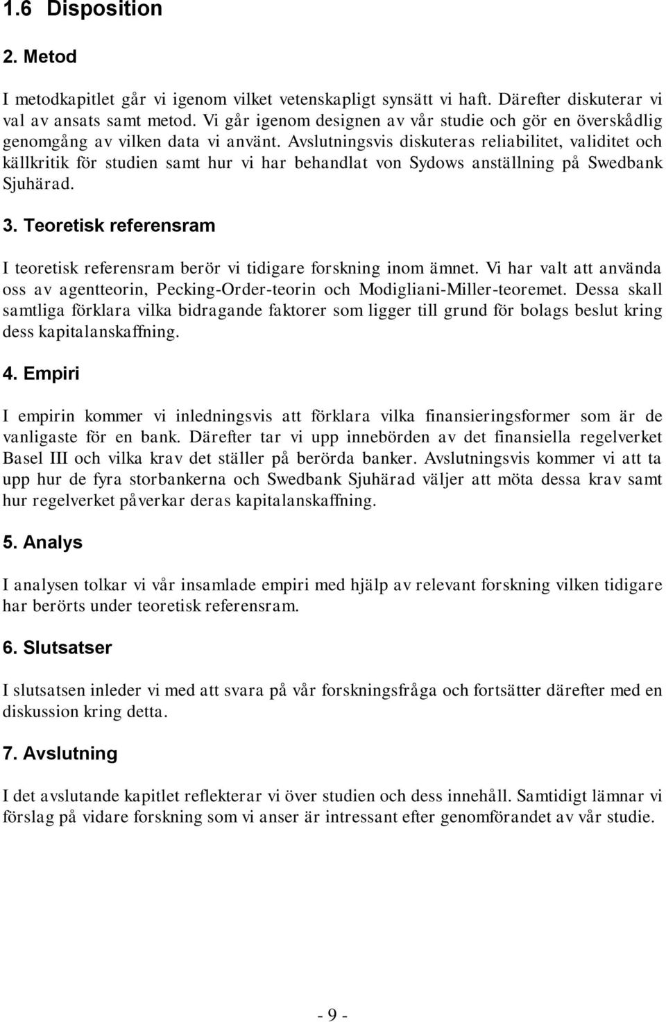 Avslutningsvis diskuteras reliabilitet, validitet och källkritik för studien samt hur vi har behandlat von Sydows anställning på Swedbank Sjuhärad. 3.