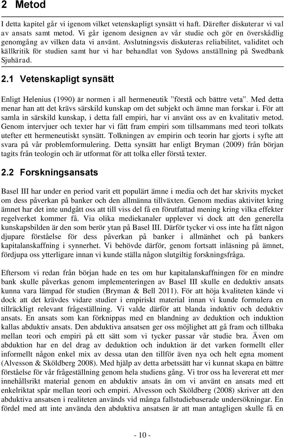 Avslutningsvis diskuteras reliabilitet, validitet och källkritik för studien samt hur vi har behandlat von Sydows anställning på Swedbank Sjuhärad. 2.