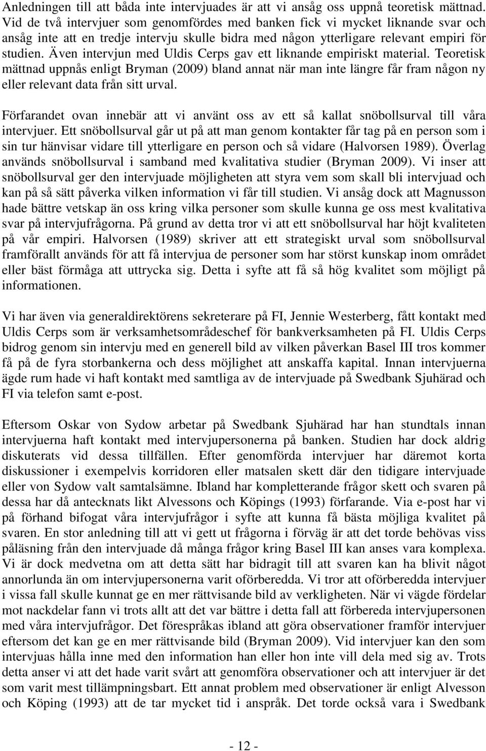 Även intervjun med Uldis Cerps gav ett liknande empiriskt material. Teoretisk mättnad uppnås enligt Bryman (2009) bland annat när man inte längre får fram någon ny eller relevant data från sitt urval.