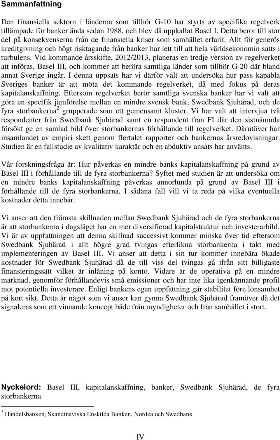 Allt för generös kreditgivning och högt risktagande från banker har lett till att hela världsekonomin satts i turbulens.