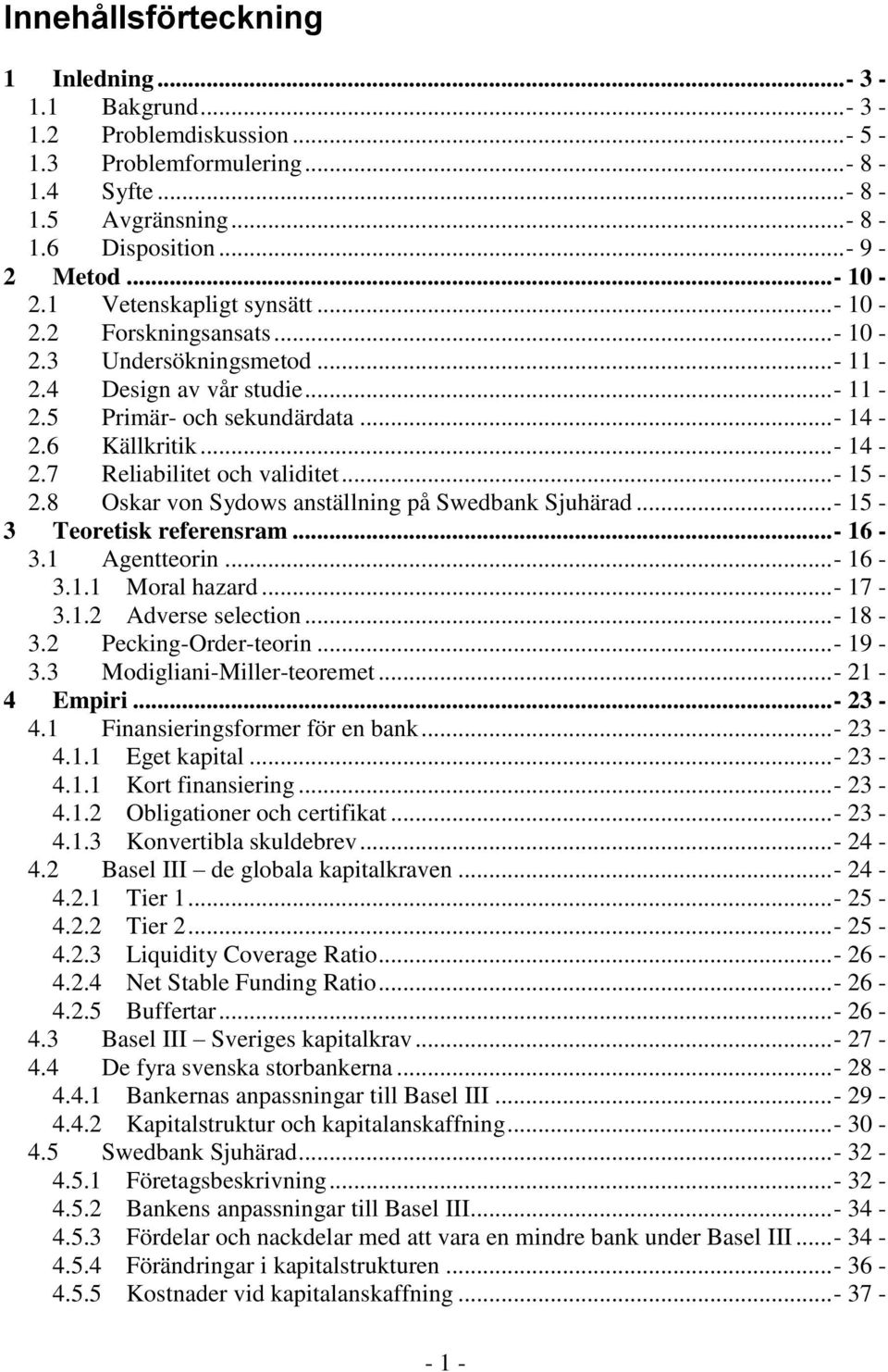 .. - 15-2.8 Oskar von Sydows anställning på Swedbank Sjuhärad... - 15-3 Teoretisk referensram... - 16-3.1 Agentteorin... - 16-3.1.1 Moral hazard... - 17-3.1.2 Adverse selection... - 18-3.