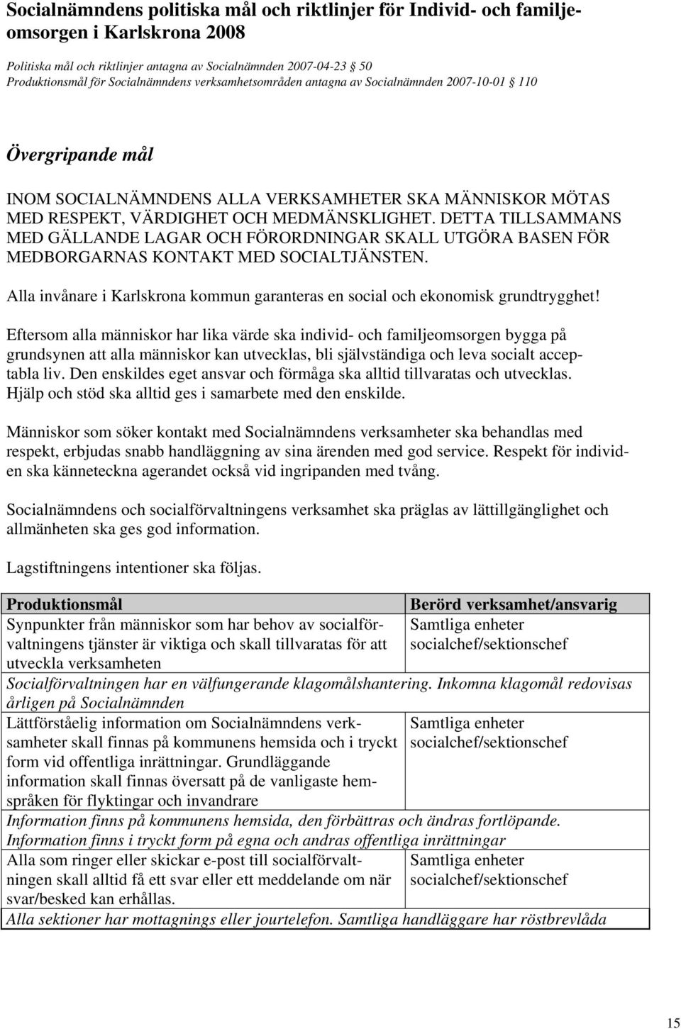 DETTA TILLSAMMANS MED GÄLLANDE LAGAR OCH FÖRORDNINGAR SKALL UTGÖRA BASEN FÖR MEDBORGARNAS KONTAKT MED SOCIALTJÄNSTEN.