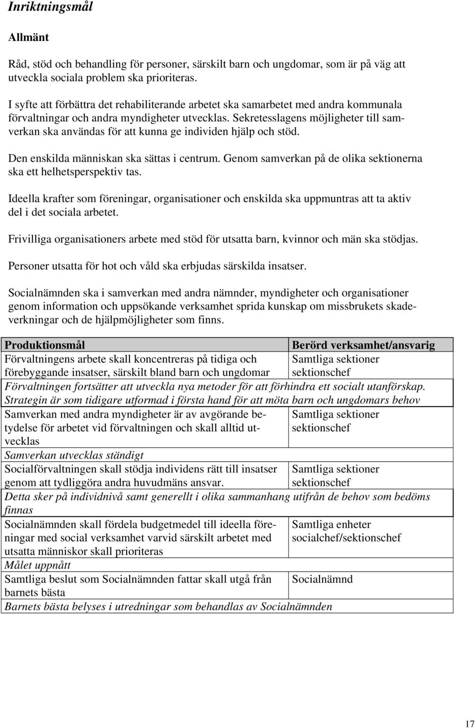 Sekretesslagens möjligheter till samverkan ska användas för att kunna ge individen hjälp och stöd. Den enskilda människan ska sättas i centrum.