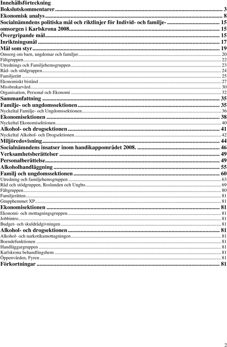 .. 25 Ekonomiskt bistånd... 27 Missbrukarvård... 30 Organisation, Personal och Ekonomi... 32 Sammanfattning... 35 Familje- och ungdomssektionen... 35 Nyckeltal Familje- och Ungdomssektionen.