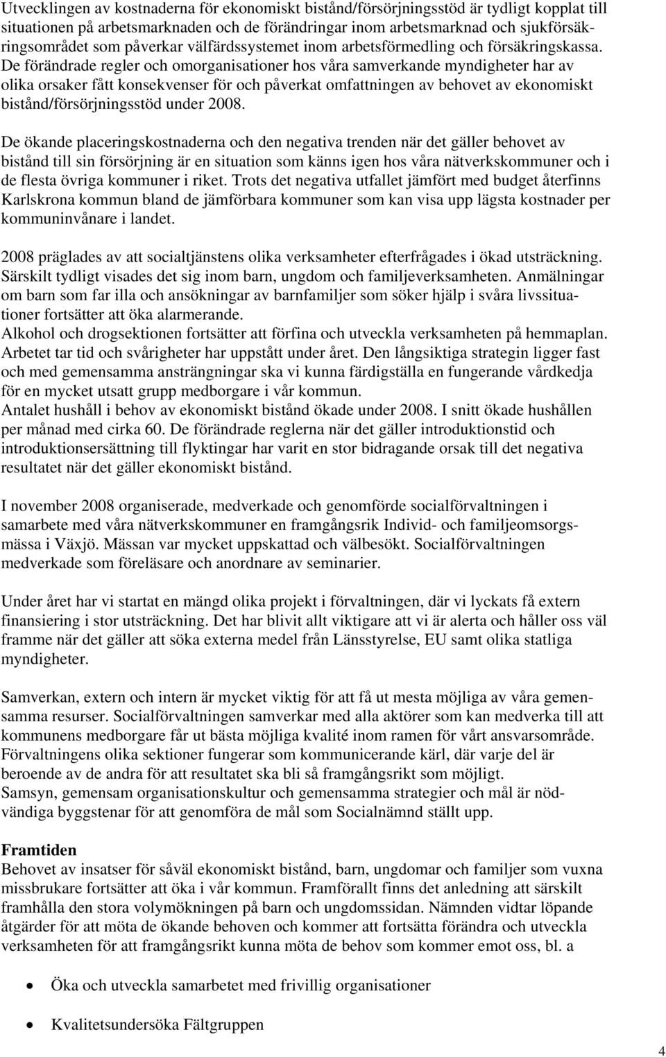 De förändrade regler och omorganisationer hos våra samverkande myndigheter har av olika orsaker fått konsekvenser för och påverkat omfattningen av behovet av ekonomiskt bistånd/försörjningsstöd under