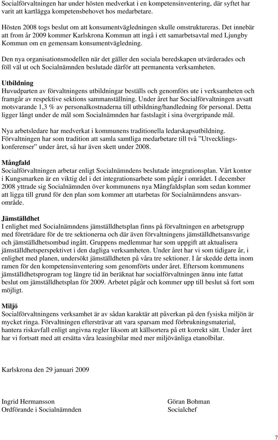 Det innebär att from år 2009 kommer Karlskrona Kommun att ingå i ett samarbetsavtal med Ljungby Kommun om en gemensam konsumentvägledning.