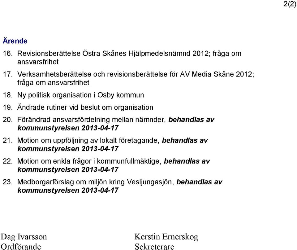 Ändrade rutiner vid beslut om organisation 20. Förändrad ansvarsfördelning mellan nämnder, behandlas av kommunstyrelsen 2013-04-17 21.