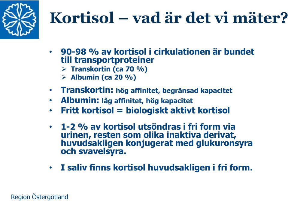 Transkortin: hög affinitet, begränsad kapacitet Albumin: låg affinitet, hög kapacitet Fritt kortisol = biologiskt