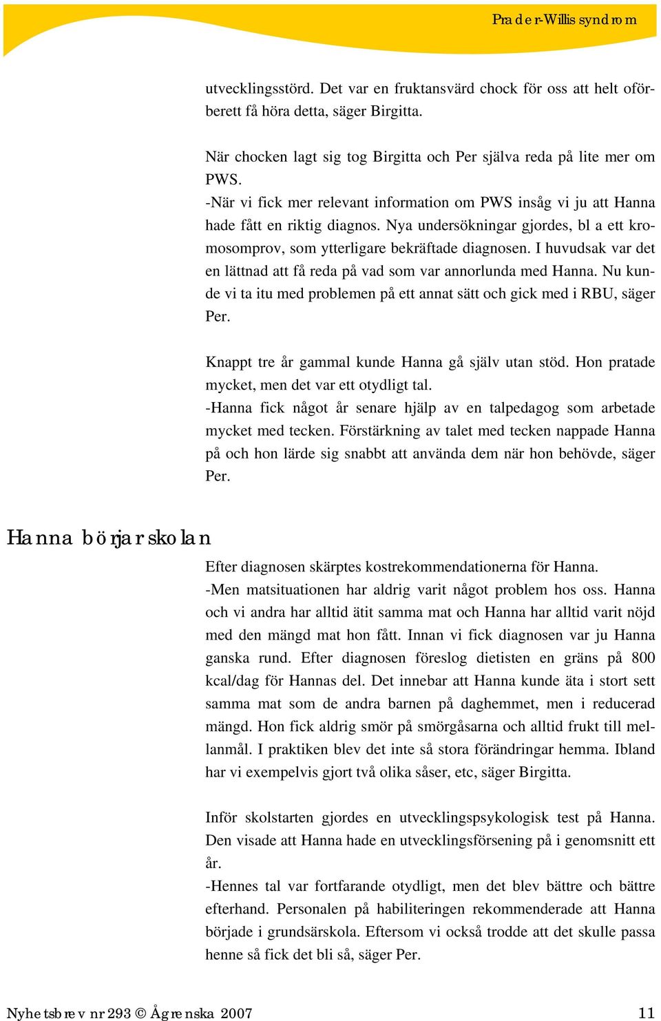 I huvudsak var det en lättnad att få reda på vad som var annorlunda med Hanna. Nu kunde vi ta itu med problemen på ett annat sätt och gick med i RBU, säger Per.