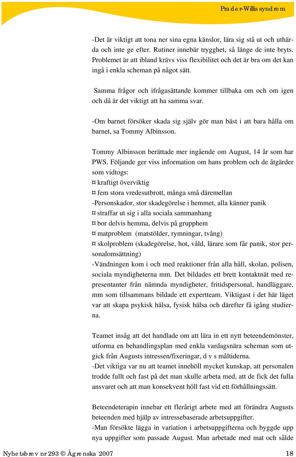 Samma frågor och ifrågasättande kommer tillbaka om och om igen och då är det viktigt att ha samma svar. -Om barnet försöker skada sig själv gör man bäst i att bara hålla om barnet, sa Tommy Albinsson.