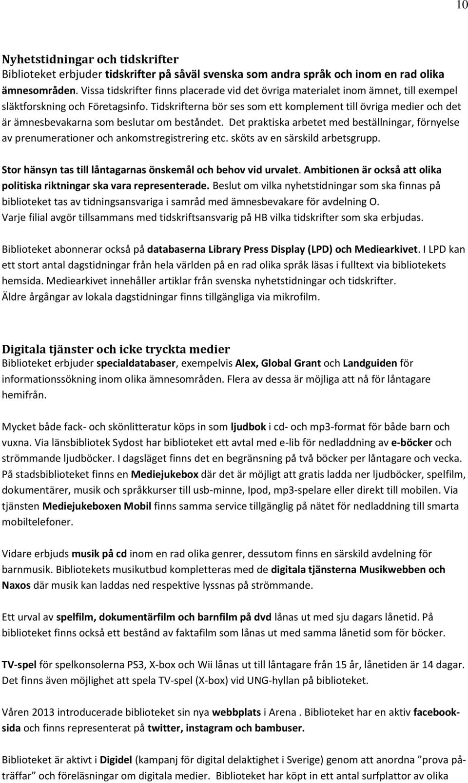 Tidskrifterna bör ses som ett komplement till övriga medier och det är ämnesbevakarna som beslutar om beståndet.