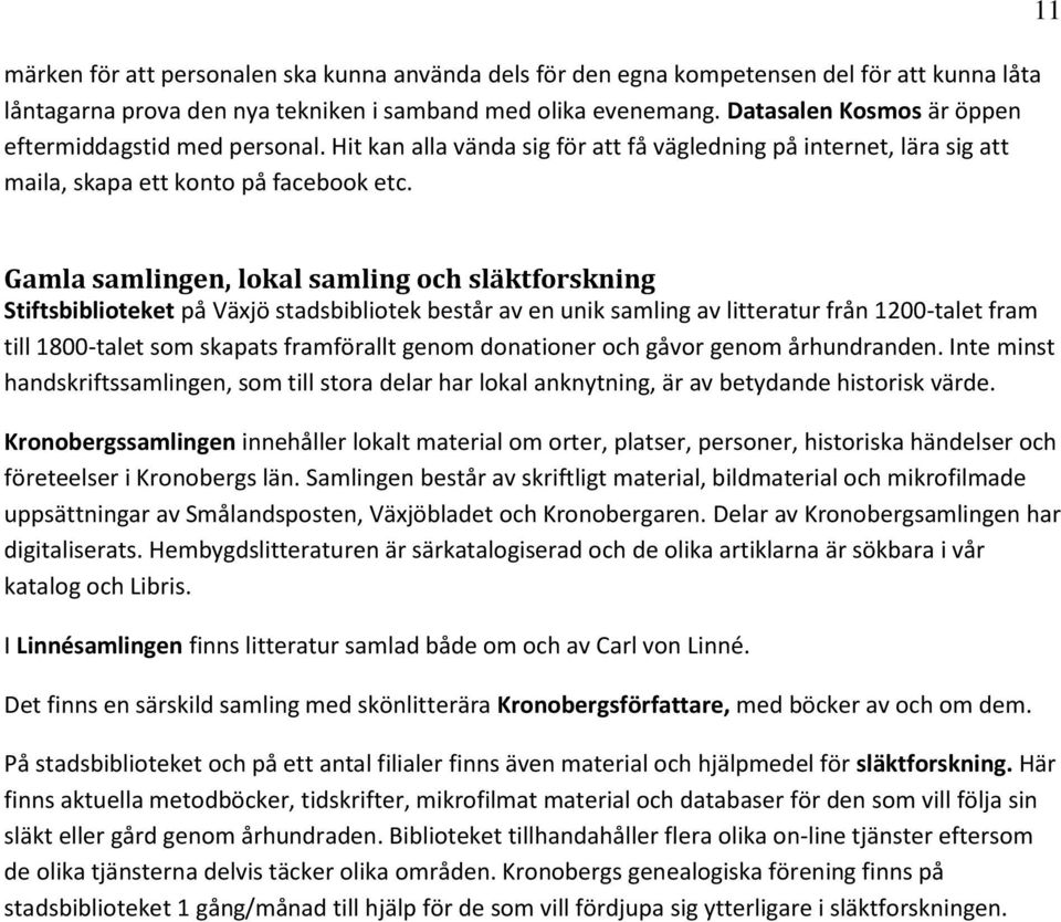 11 Gamla samlingen, lokal samling och släktforskning Stiftsbiblioteket på Växjö stadsbibliotek består av en unik samling av litteratur från 1200-talet fram till 1800-talet som skapats framförallt